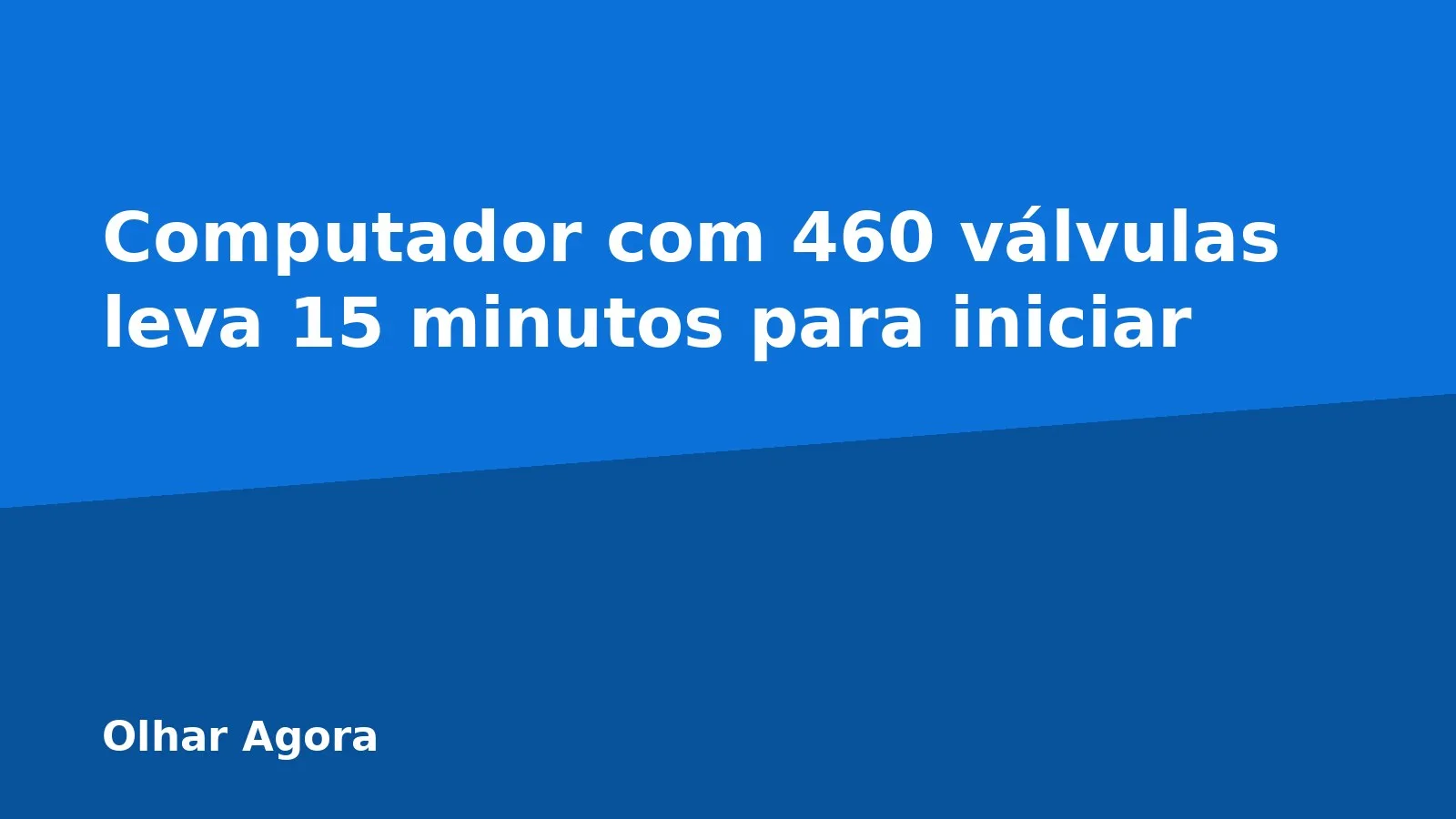 Computador com 460 válvulas leva 15 minutos para iniciar