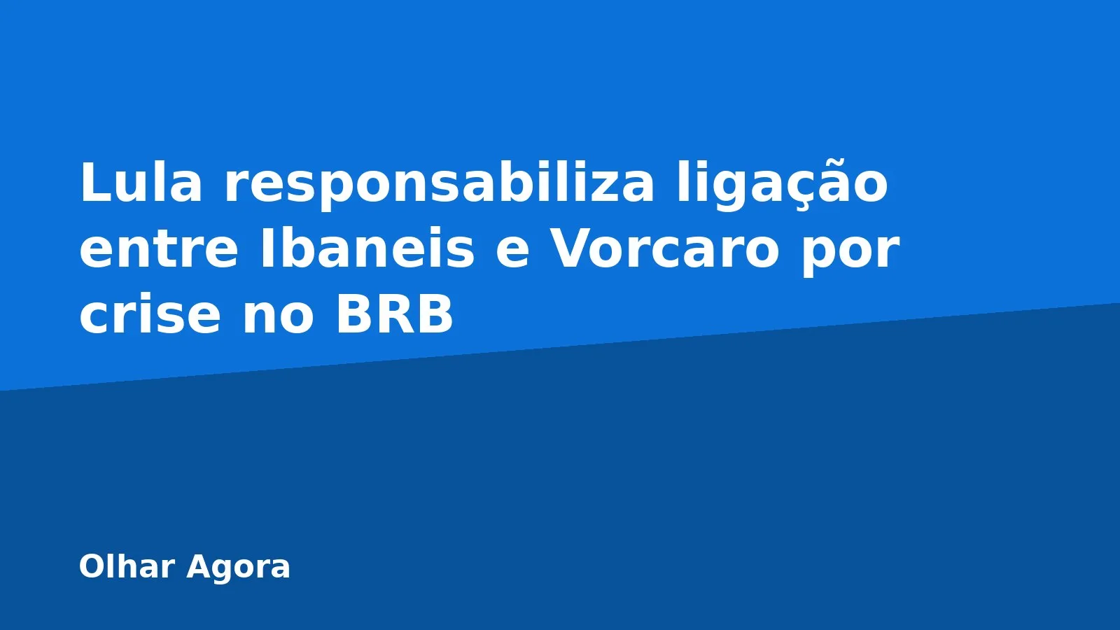 Lula responsabiliza ligação entre Ibaneis e Vorcaro por crise no BRB