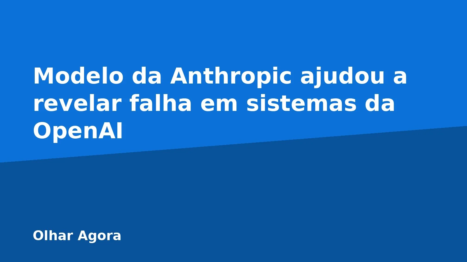Modelo da Anthropic ajudou a revelar falha em sistemas da OpenAI