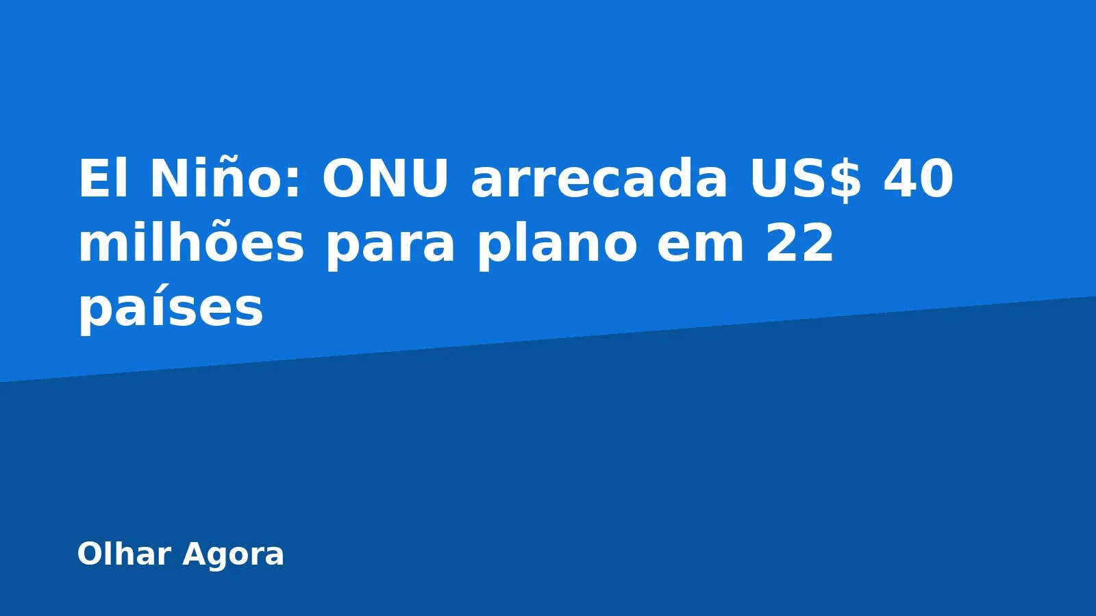 El Niño: ONU arrecada US$ 40 milhões para plano em 22 países
