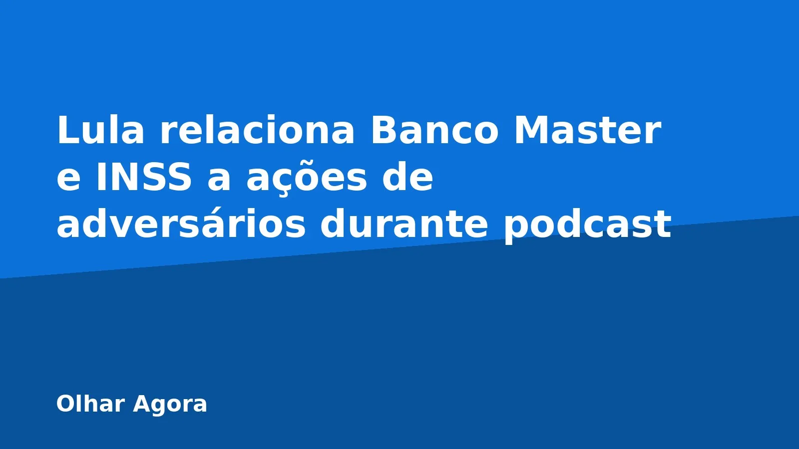 Lula relaciona Banco Master e INSS a ações de adversários durante podcast