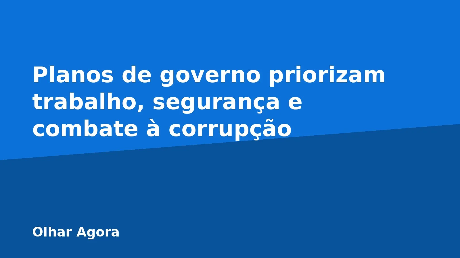 Planos de governo priorizam trabalho, segurança e combate à corrupção