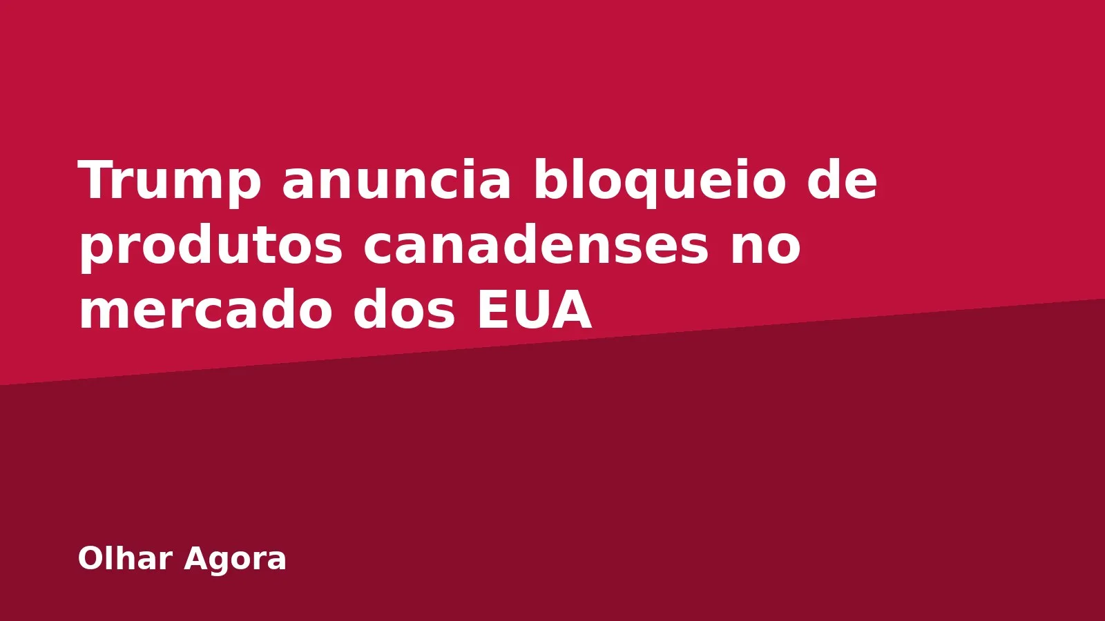 Trump anuncia bloqueio de produtos canadenses no mercado dos EUA