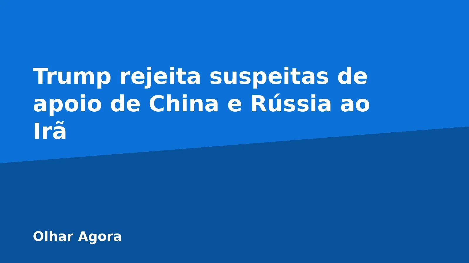 Trump rejeita suspeitas de apoio de China e Rússia ao Irã