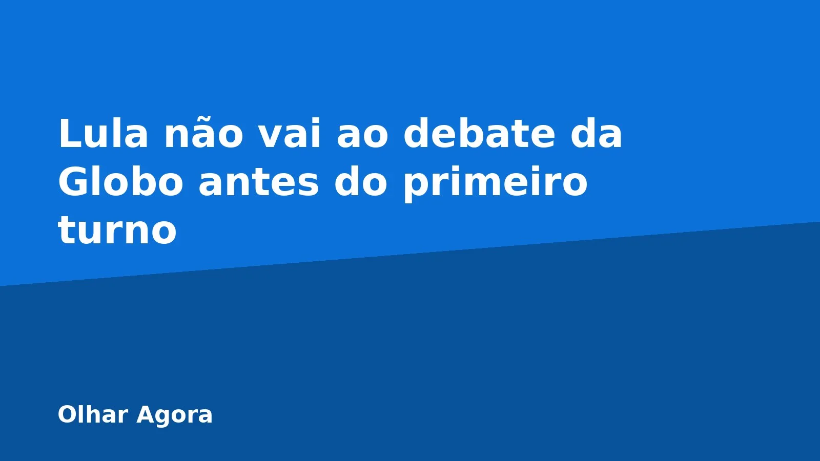 Lula não vai ao debate da Globo antes do primeiro turno