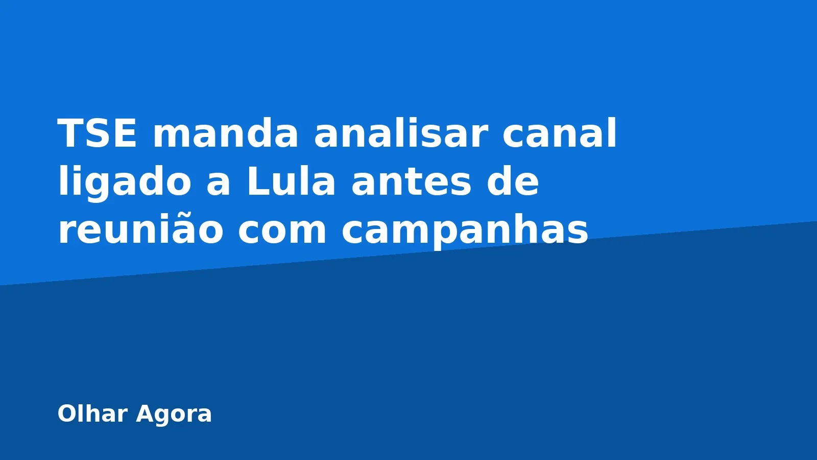 TSE manda analisar canal ligado a Lula antes de reunião com campanhas