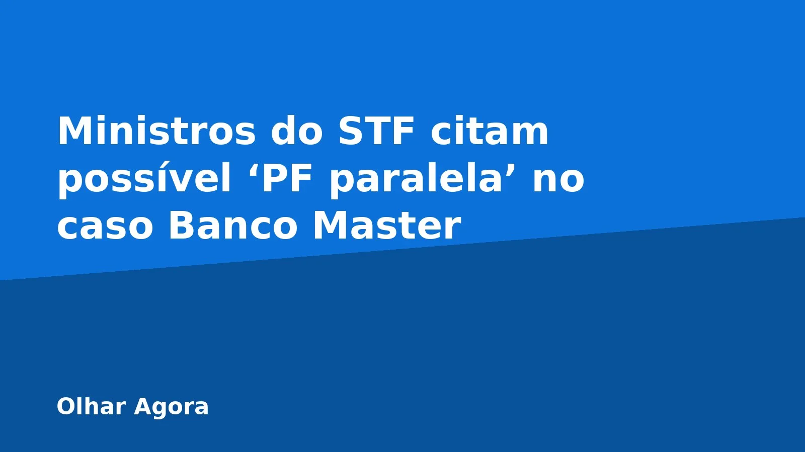 Ministros do STF citam possível ‘PF paralela’ no caso Banco Master