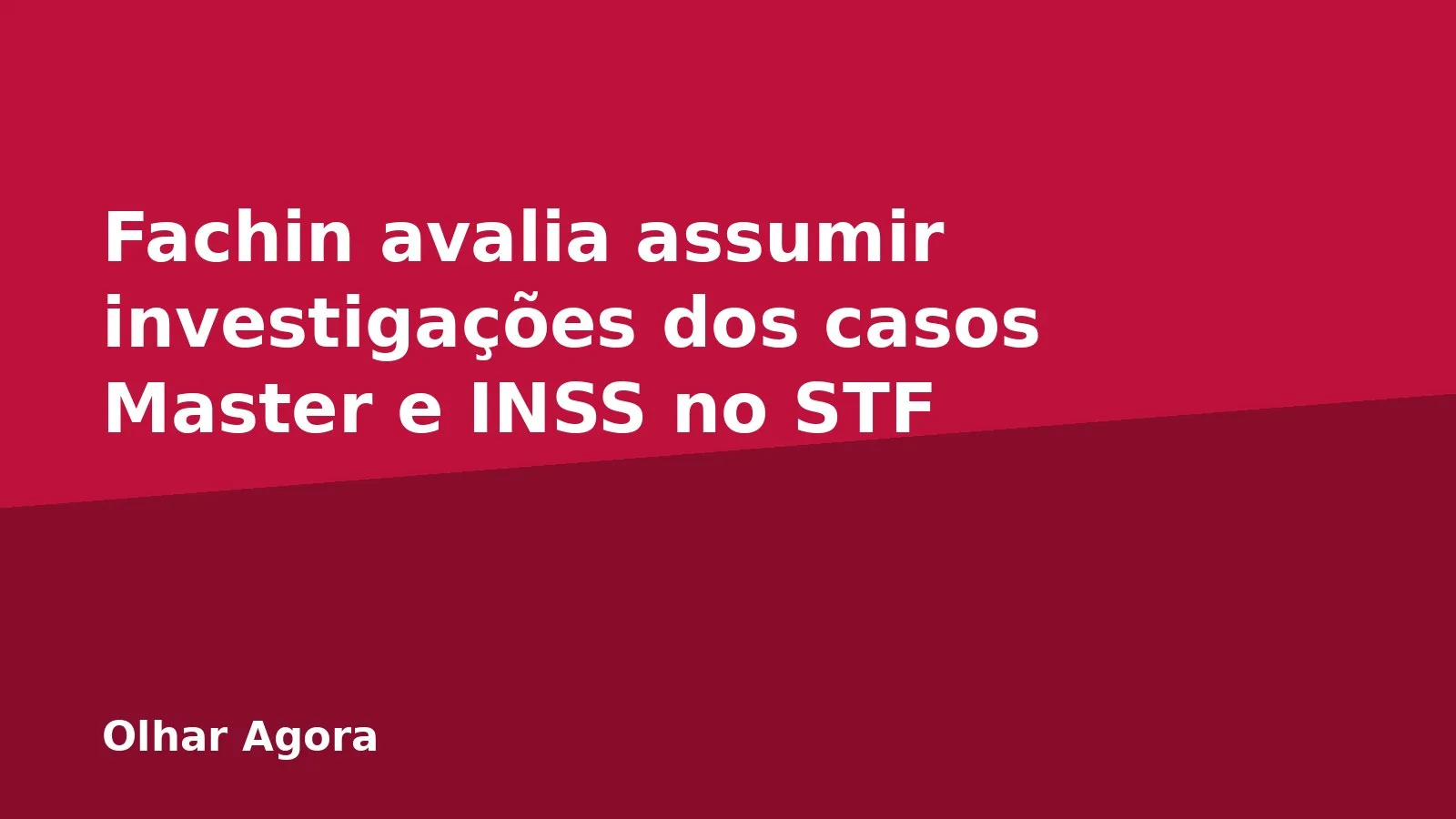 Fachin avalia assumir investigações dos casos Master e INSS no STF